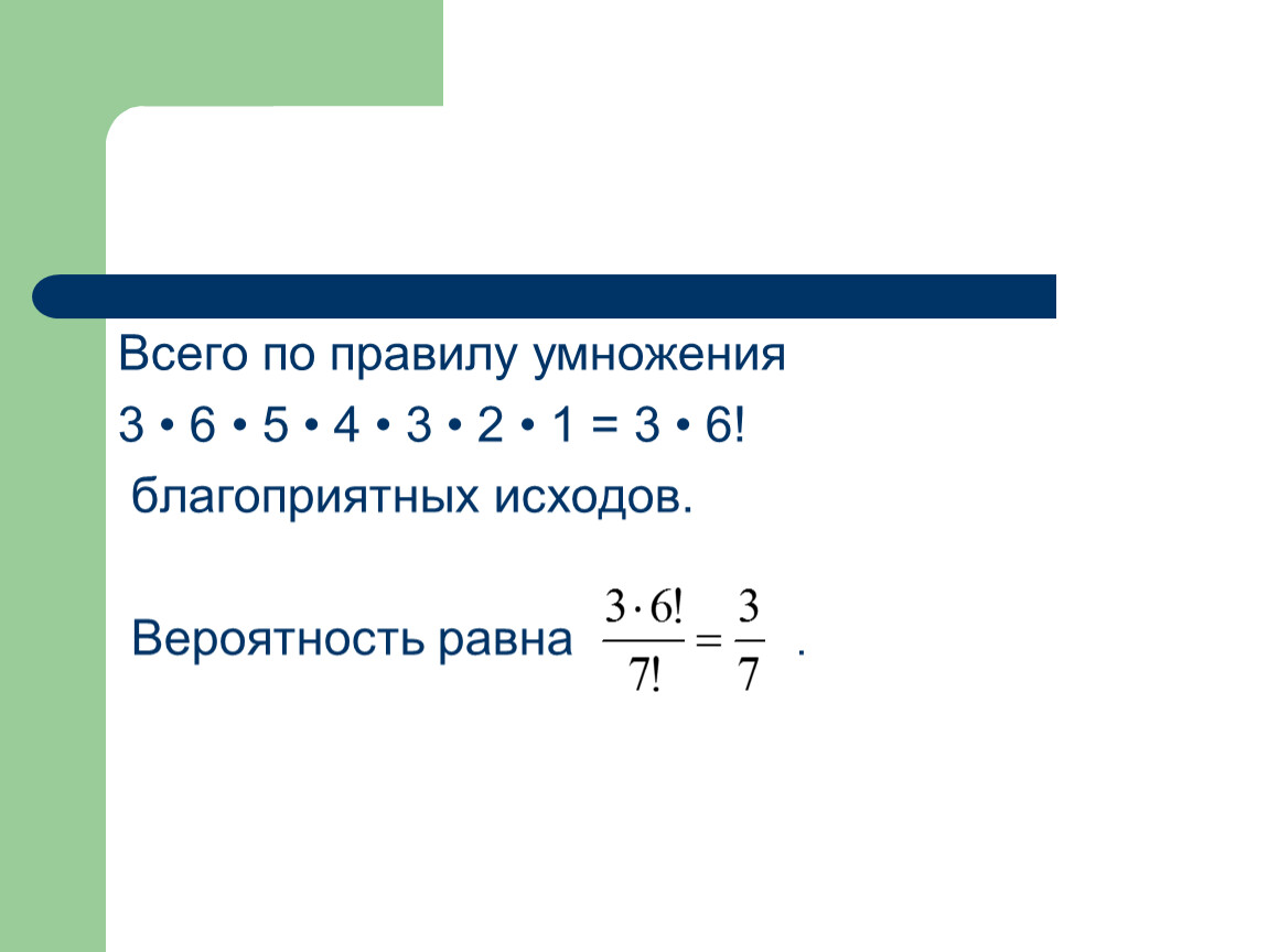 Всего по правилу умножения 3 • 6 • 5 • 4 • 3 • 2 • 1 = 3 • 6! благоприятных исходов