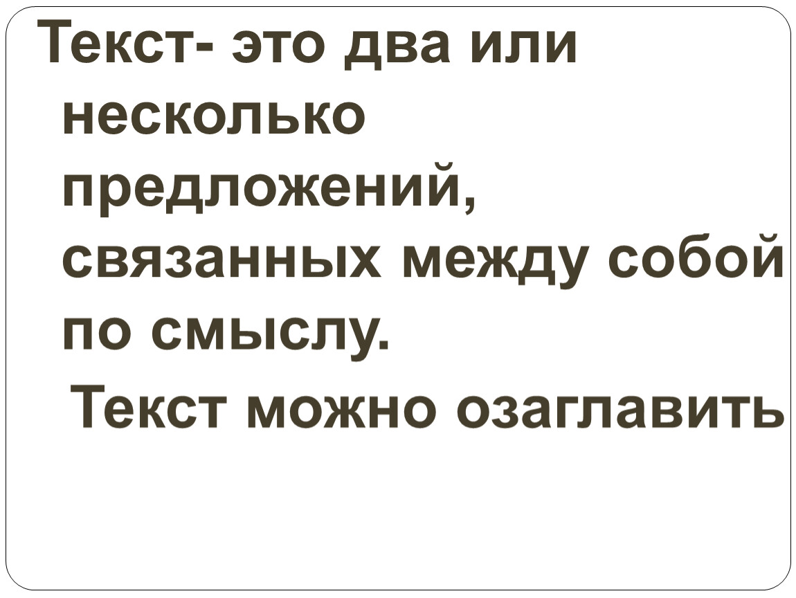 Текст это несколько предложений связанных. Это два или несколько предложений, связанных между собой.. Два предложения связанные между собой по смыслу.