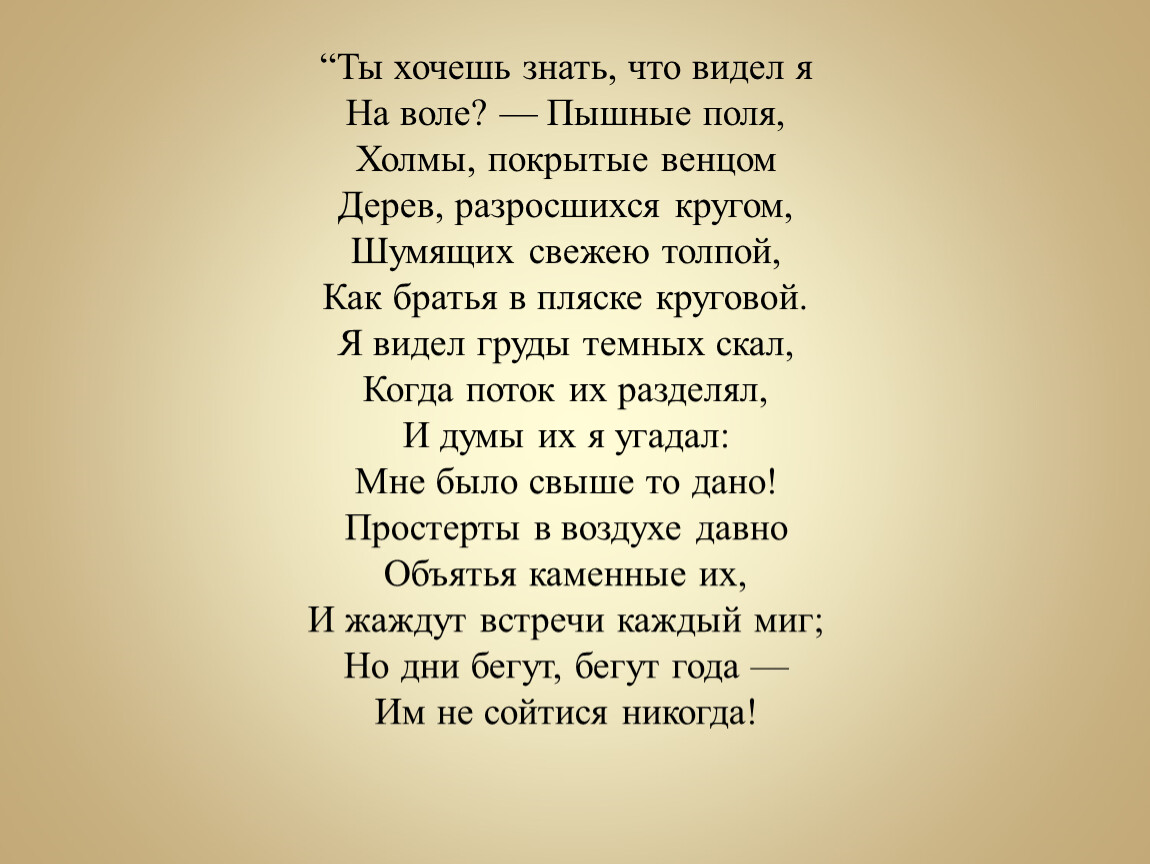 Ты моя любовь когда вокруг шумят. Пышные поля холмы покрытые венцом дерев разросшихся кругом. Ты хочешь знать что видел я на воле. Ты хочешь знать что видел я на воле пышные поля. Лермантов ты хочешь знать чтл видел я га воле.