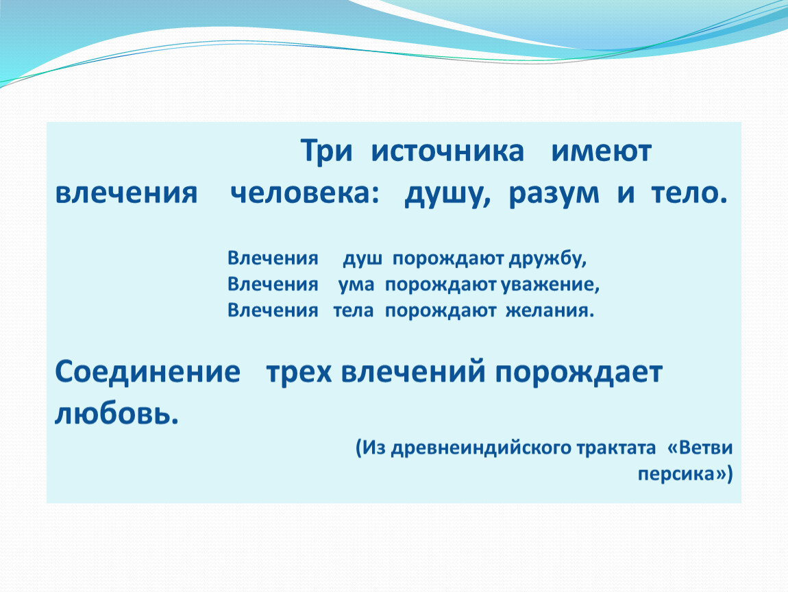 В разных источниках имеет. Три источника имеют влечения человека душу разум и тело. Три источника имеют влечения человека. Влечение ума порождает уважение души дружбу тела желание. Влечение тела порождает.