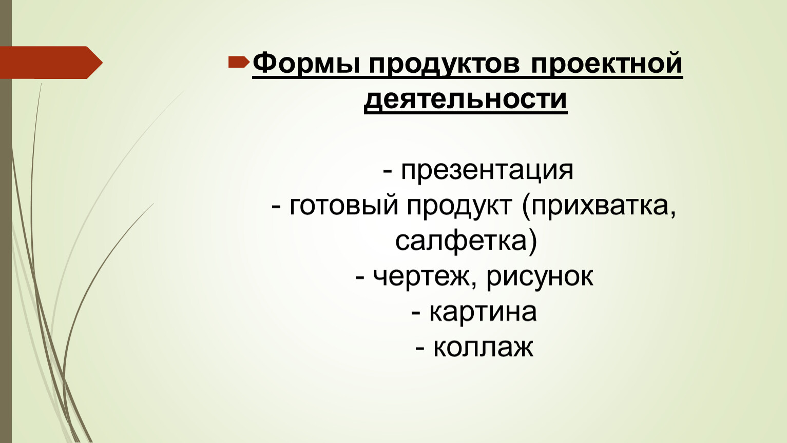 Формы продуктов проектной деятельности - презентация - готовый продукт (прихватка, салфетка) - чертеж, рисунок - картина - коллаж
