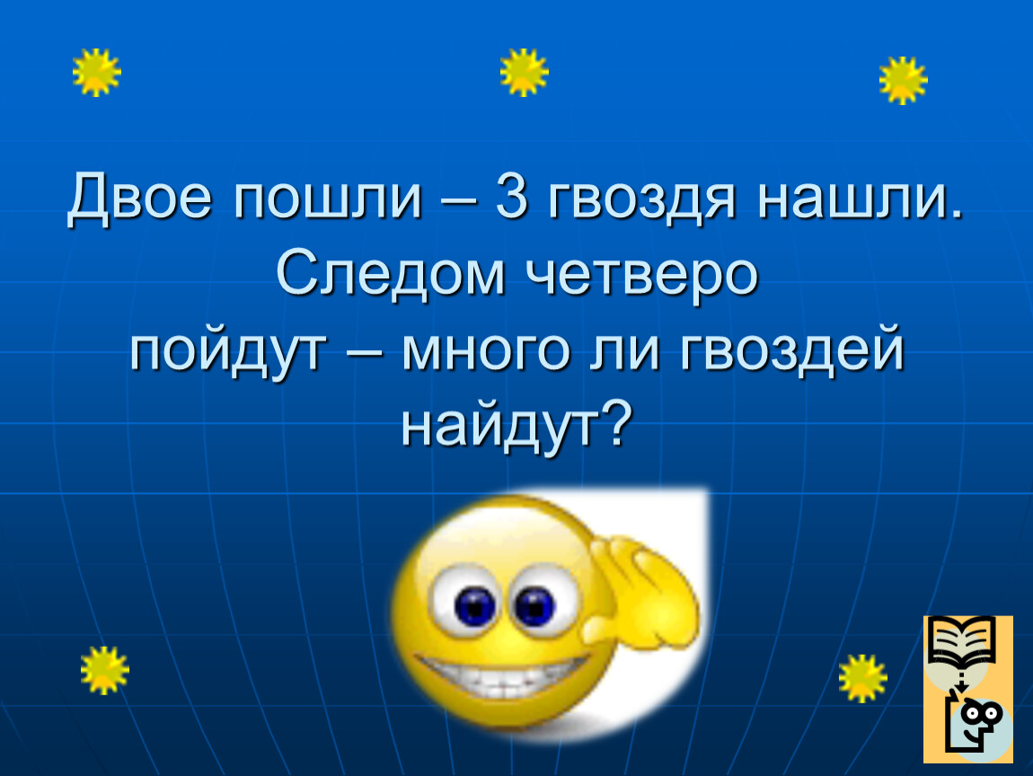 Много ли. Двое пошли 3 гвоздя нашли следом четверо пойдут много ли гвоздей. Двое пошли 3 гвоздя нашли. Двое пошли пять грибов нашли четверо пойдут сколько найдут. Двое пошли - 3 гриба нашли. Четверо пойдут – сколько грибов найдут?.