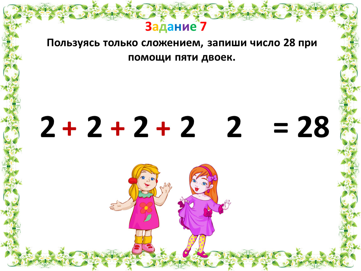 Сколько получается 8. Как пользуясь только сложением запиши число 28 при помощи пяти двоек. Пользуйся только сложением запиши число 28 при помощи 5 двоек. Задания на правильную запись цифр. При помощи пяти двоек знаков действий.