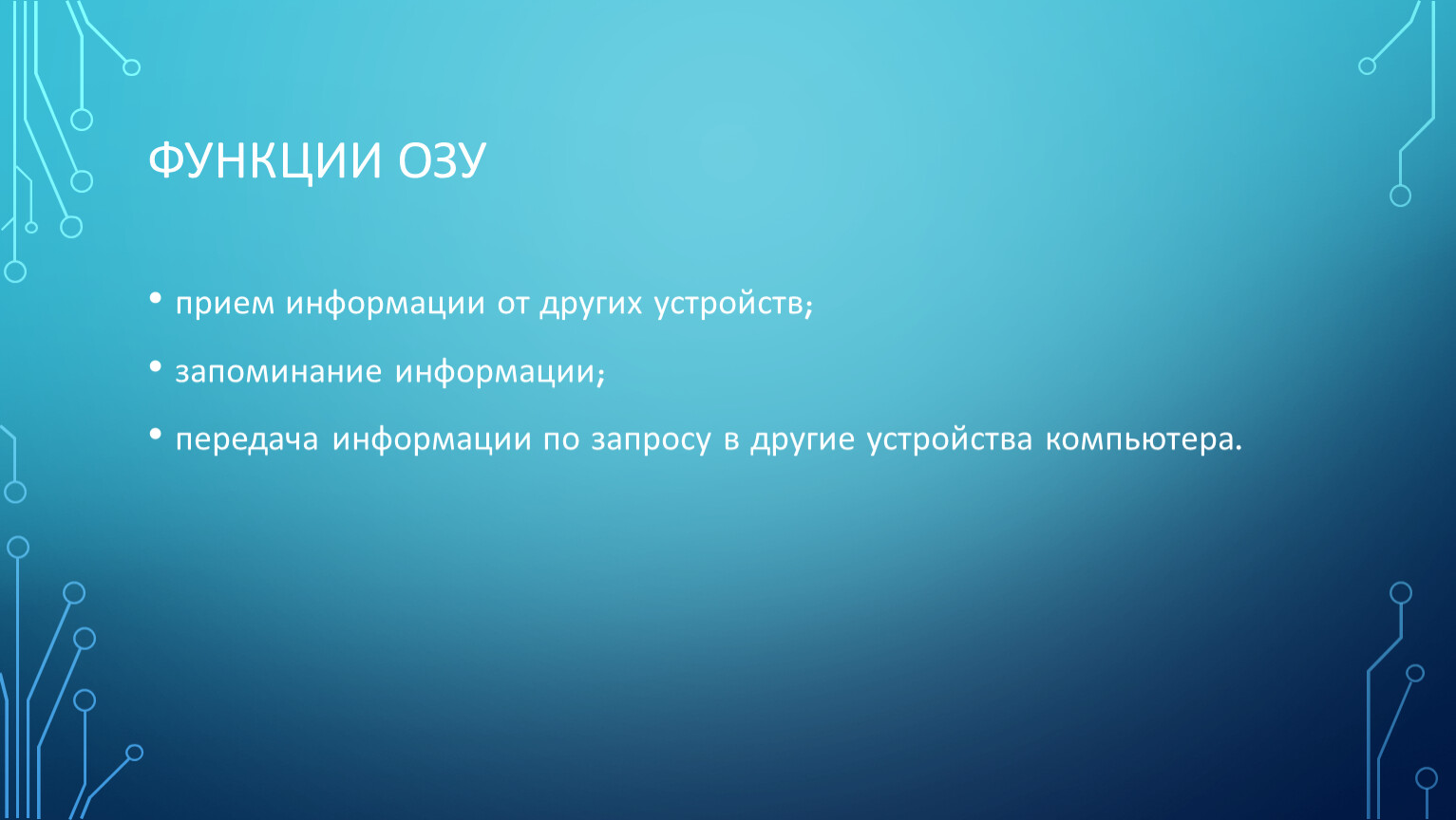 Функции ОЗУ прием информации от других устройств; запоминание информации; передача информации по запросу в другие устройства компьютера