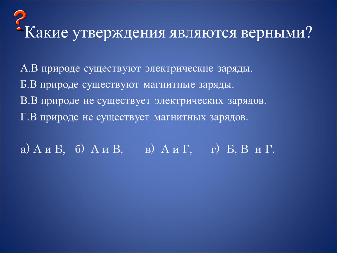 Какие магнитные заряды существуют. Какие утверждения являются верными в природе существуют. В природе существуют магнитные заряды. Магнитных зарядов в природе не существует.. Какие утверждения являются верные в природе.