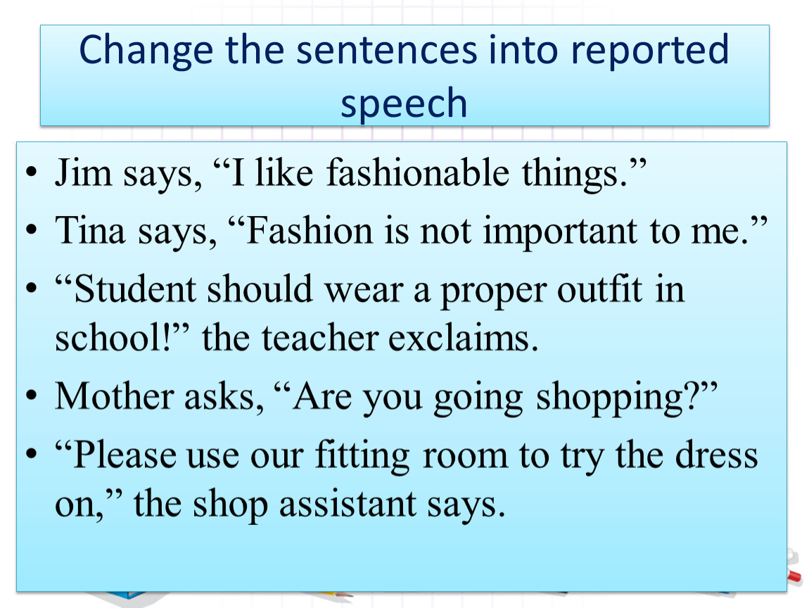 Turn the following sentences into reported. Change the sentences into reported Speech. Turn the following into reported Speech. Turn the sentences into reported Speech. Turn the following sentences into reported Speech.