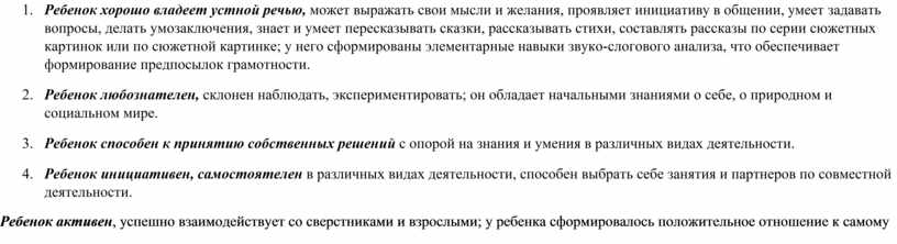 Ребенок хорошо владеет устной речью, может выражать свои мысли и желания, проявляет инициативу в общении, умеет задавать вопросы, делать умозаключения, знает и умеет пересказывать сказки,…