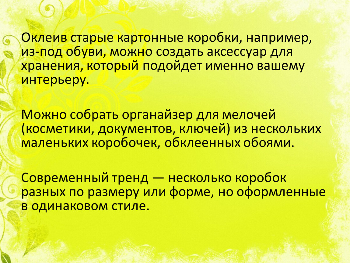 Оклеив старые картонные коробки, например, из-под обуви, можно создать аксессуар для хранения, который подойдет именно вашему интерьеру
