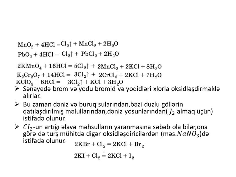 Sənayedə brom və yodu bromid və yodidləri xlorla oksidləşdirməklə alırlar