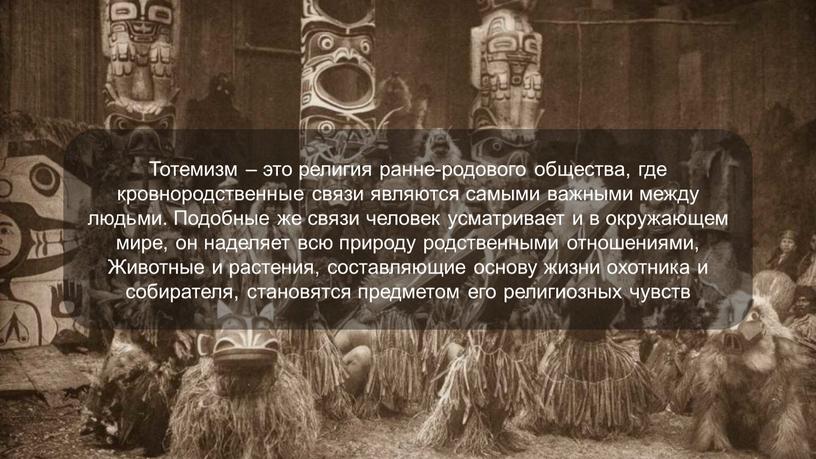 Тотемизм – это религия ранне-родового общества, где кровнородственные связи являются самыми важными между людьми