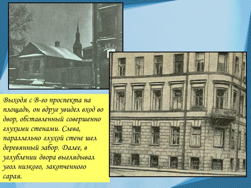 Выходя с В-го проспекта на площадь, он вдруг увидел вход во двор, обставленный совершенно глухими стенами