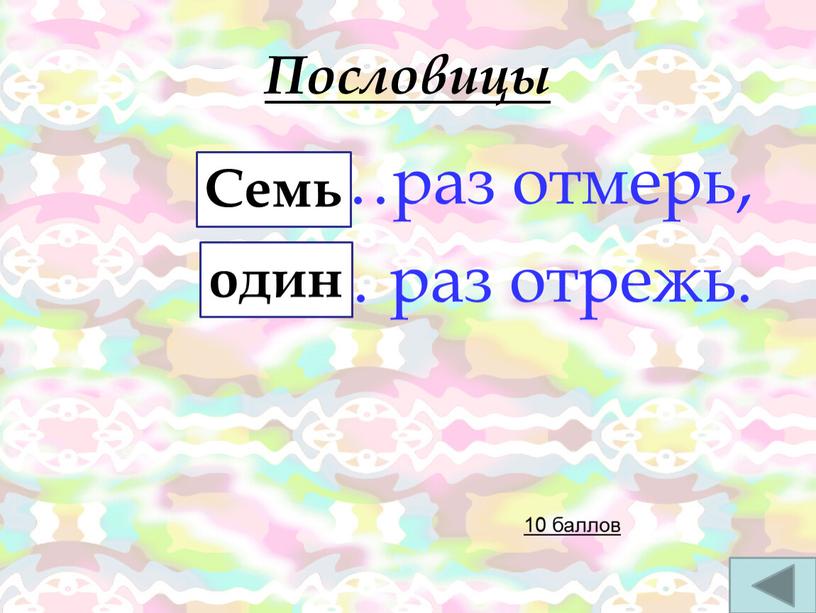 Пословицы …раз отмерь, … раз отрежь