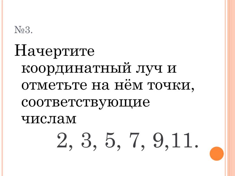 Начертите координатный луч и отметьте на нём точки, соответствующие числам 2, 3, 5, 7, 9,11