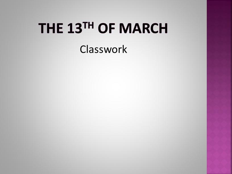 The 13th of March Classwork