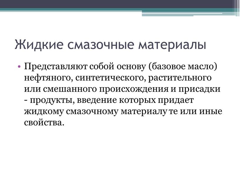 Жидкие смазочные материалы Представляют собой основу (базовое масло) нефтяного, синтетического, растительного или смешанного происхождения и присадки - продукты, введение которых придает жидкому смазочному материалу те…