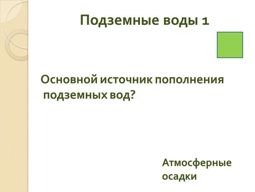 Подземные воды 1 Основной источник пополнения подземных вод?