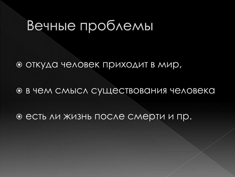 Вечные проблемы откуда человек приходит в мир, в чем смысл существования человека есть ли жизнь после смерти и пр