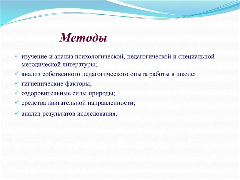 Методы изучение и анализ психологической, педагогической и специальной методической литературы; анализ собственного педагогического опыта работы в школе; гигиенические факторы; оздоровительные силы природы; средства двигательной направленности;…