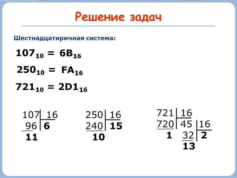 Решение задач Шестнадцатиричная система: 10710 = 250 16 240 15 10 25010 = 107 16 96 6 11 721 16 720 45 16 1 32…