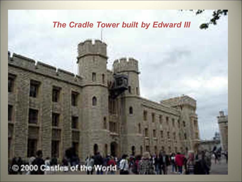 The Cradle Tower built by Edward