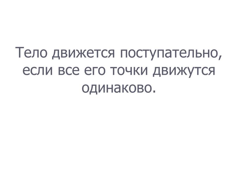 Тело движется поступательно, если все его точки движутся одинаково