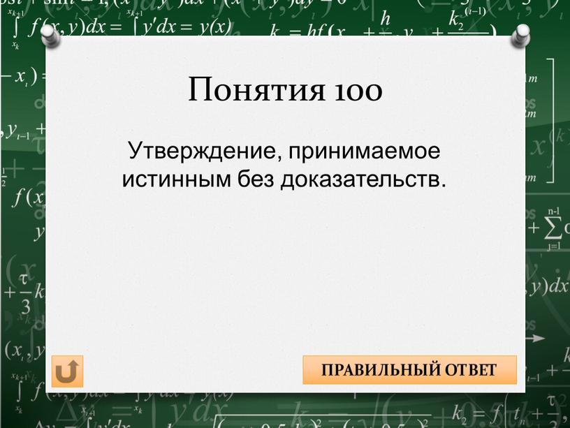 Понятия 100 Утверждение, принимаемое истинным без доказательств