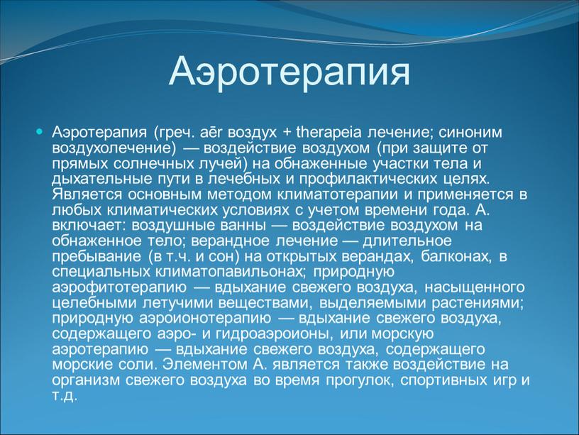 Аэротерапия Аэротерапия (греч. aēr воздух + therapeia лечение; синоним воздухолечение) — воздействие воздухом (при защите от прямых солнечных лучей) на обнаженные участки тела и дыхательные…