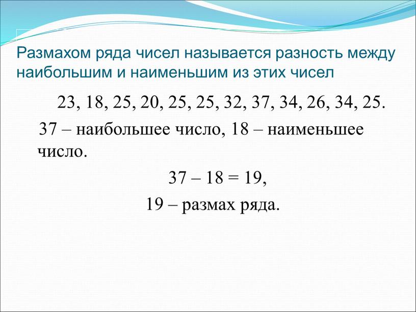 Размахом ряда чисел называется разность между наибольшим и наименьшим из этих чисел 23, 18, 25, 20, 25, 25, 32, 37, 34, 26, 34, 25