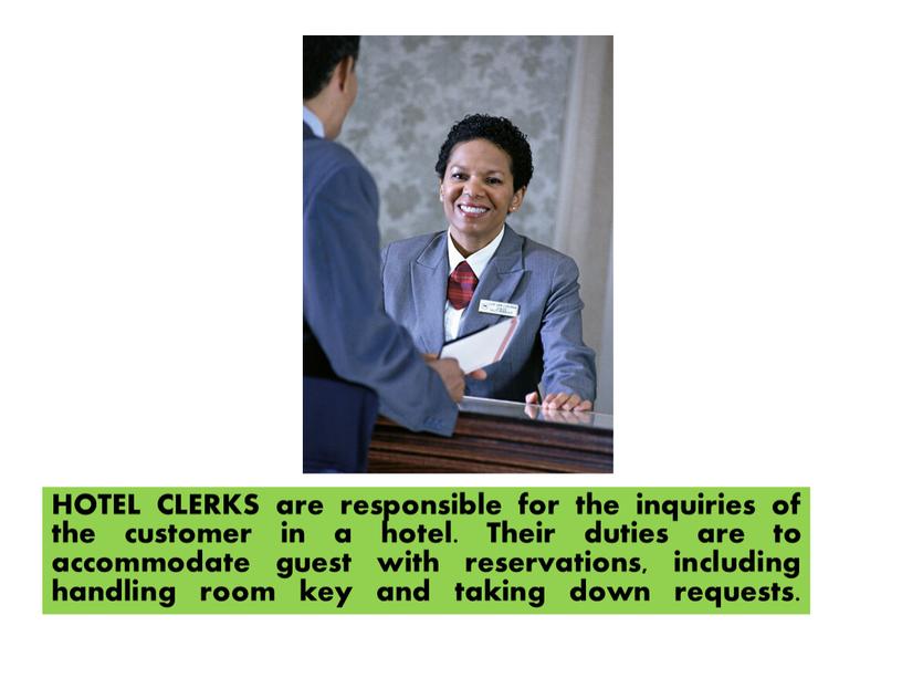 HOTEL CLERKS are responsible for the inquiries of the customer in a hotel