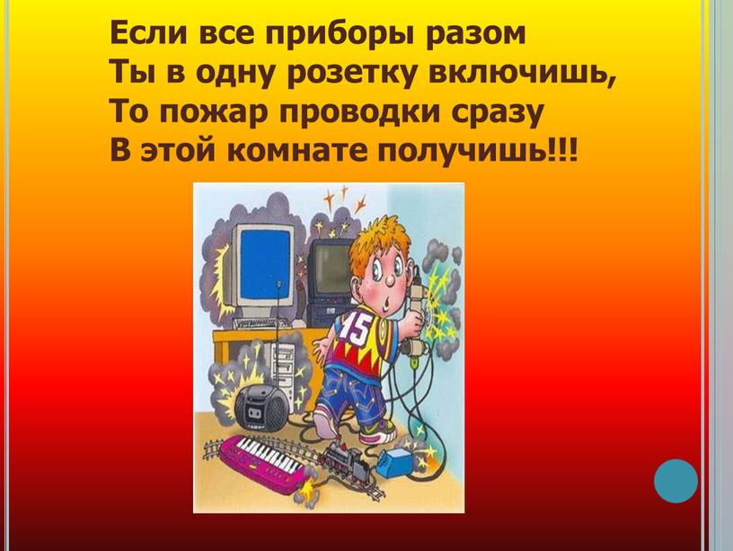 Если все приборы разом Ты в одну розетку включишь,