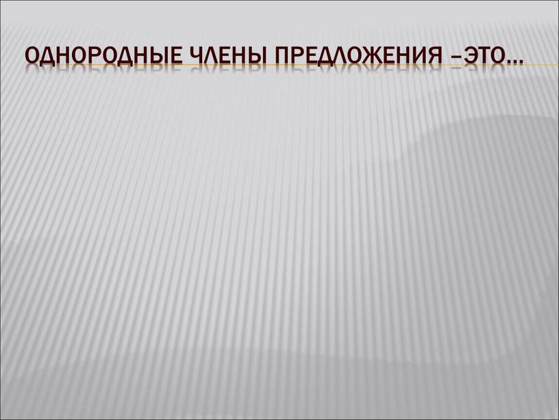 Однородные члены предложения –это…