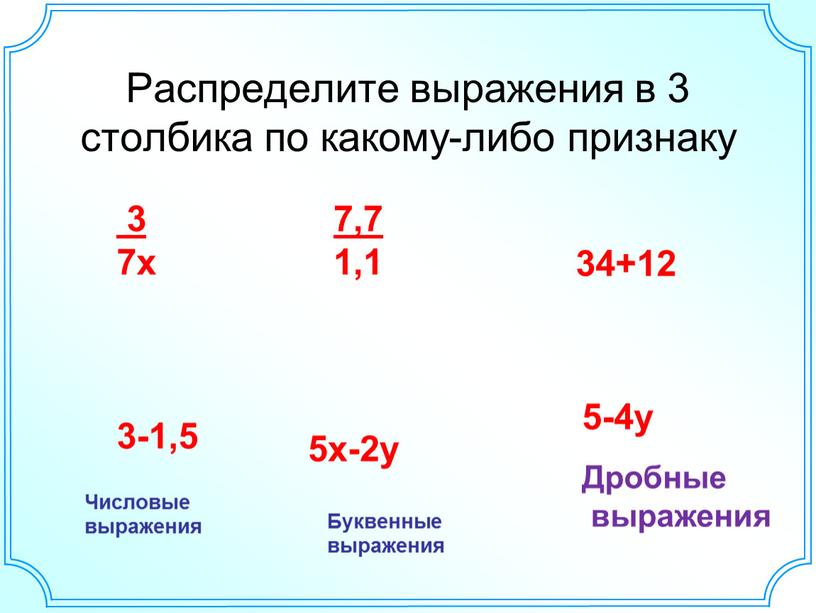 Распределите выражения в 3 столбика по какому-либо признаку 34+12 5х-2у 3 7х 3-1,5 5-4у 7,7 1,1