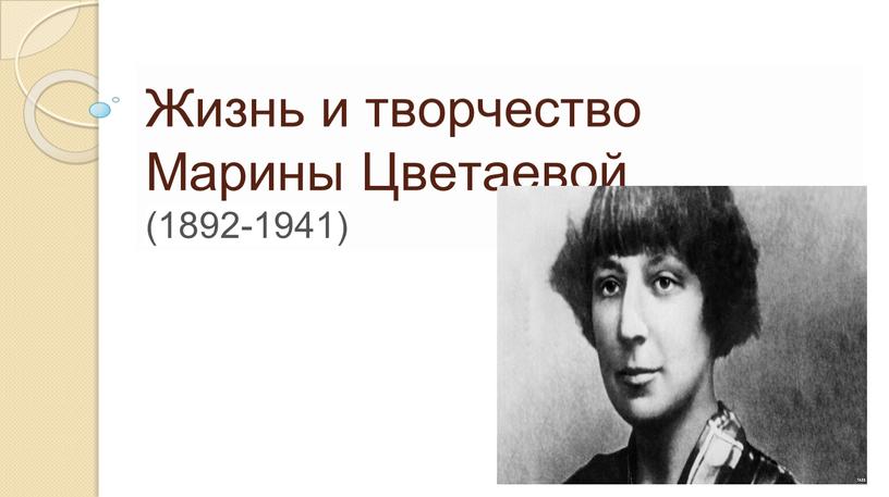 Жизнь и творчество Марины Цветаевой (1892-1941)