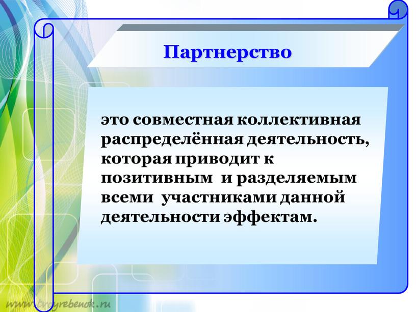 Партнерство это совместная коллективная распределённая деятельность, которая приводит к позитивным и разделяемым всеми участниками данной деятельности эффектам