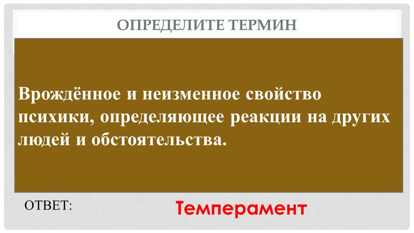 Определите термин Врождённое и неизменное свойство психики, определяющее реакции на других людей и обстоятельства