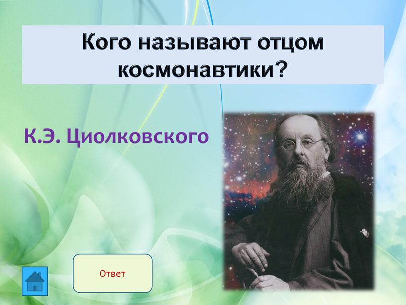 К.Э. Циолковского Кого называют отцом космонавтики?