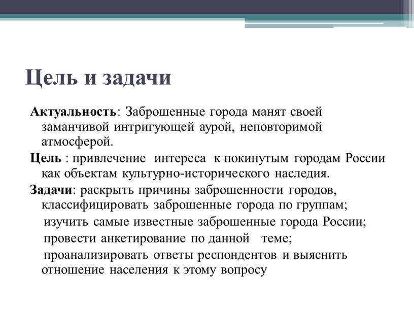 Цель и задачи Актуальность : Заброшенные города манят своей заманчивой интригующей аурой, неповторимой атмосферой