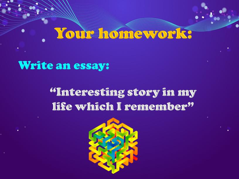 Your homework: “Interesting story in my life which