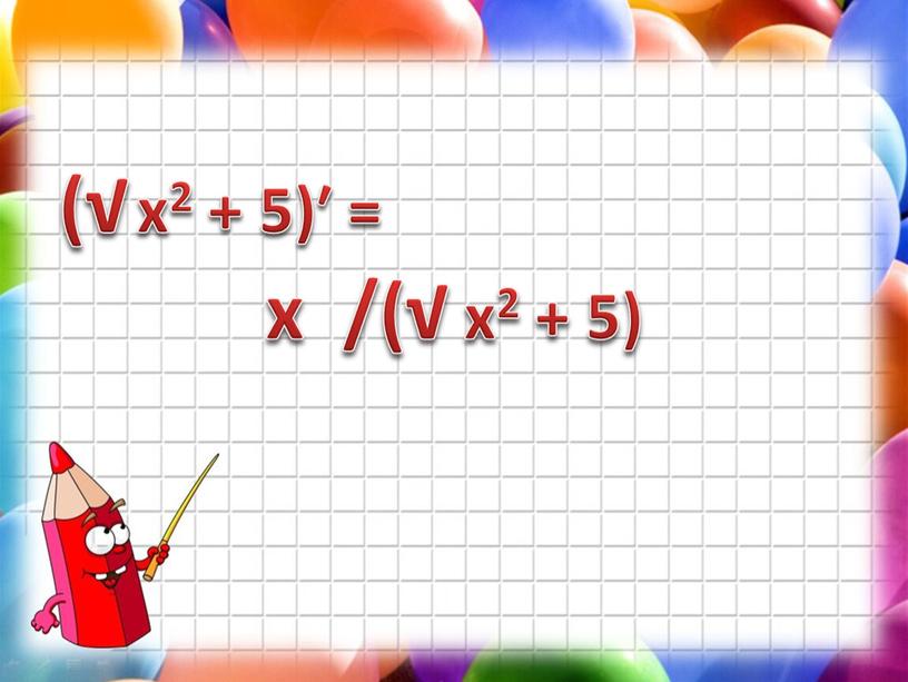 (√ х2 + 5)′ = x /(√ х2 + 5)