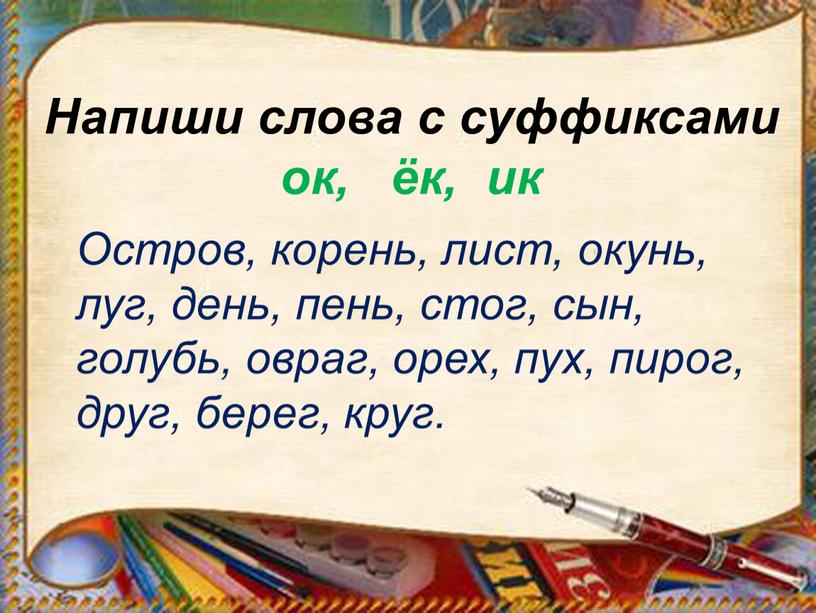 Остров, корень, лист, окунь, луг, день, пень, стог, сын, голубь, овраг, орех, пух, пирог, друг, берег, круг