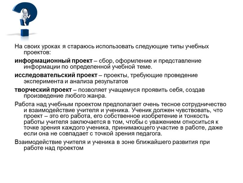 На своих уроках я стараюсь использовать следующие типы учебных проектов: информационный проект – сбор, оформление и представление информации по определенной учебной теме