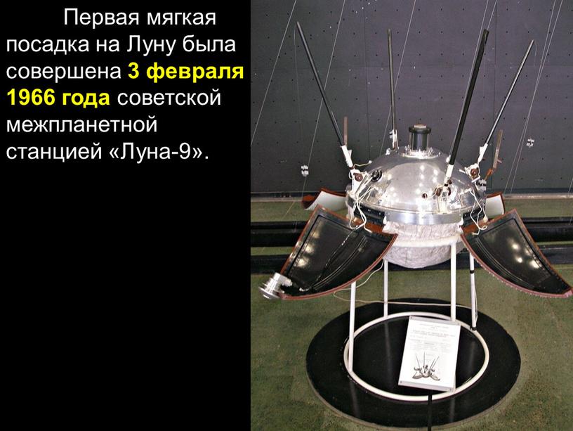 Первая мягкая посадка на Луну была совершена 3 февраля 1966 года советской межпланетной станцией «Луна-9»