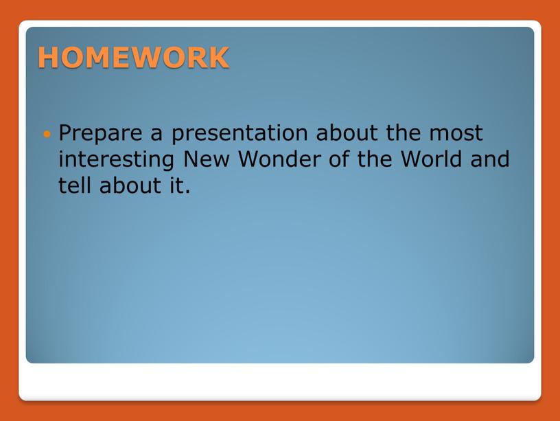 HOMEWORK Prepare a presentation about the most interesting
