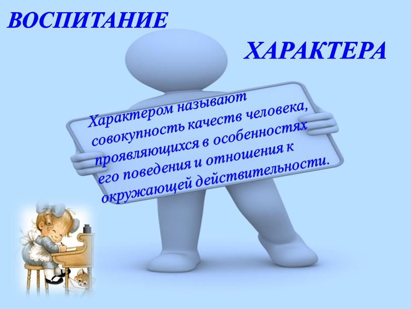 Характером называют совокупность качеств человека, проявляющихся в особенностях его поведения и отношения к окружающей действительности