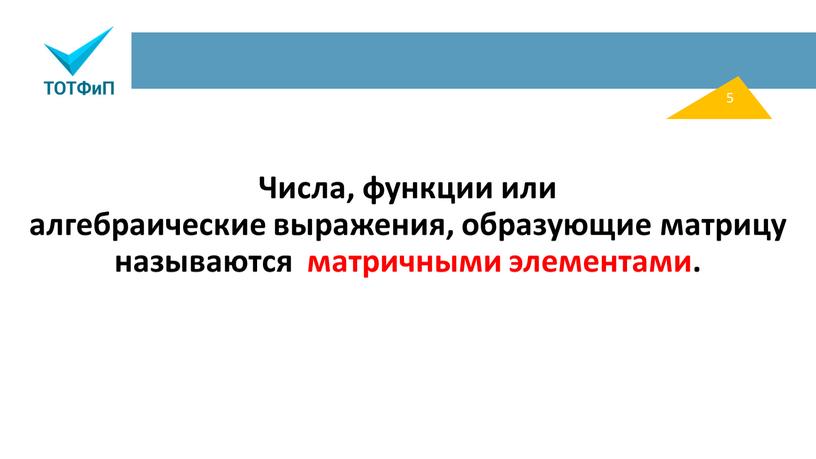 Числа, функции или алгебраические выражения, образующие матрицу называются матричными элементами