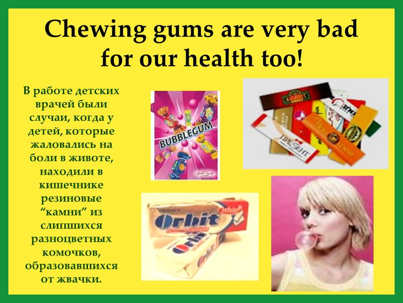 Chewing gums are very bad for our health too!