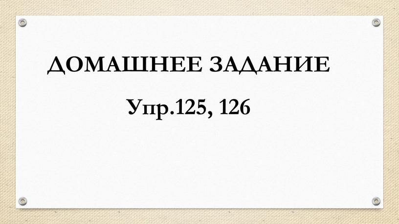 ДОМАШНЕЕ ЗАДАНИЕ Упр.125, 126