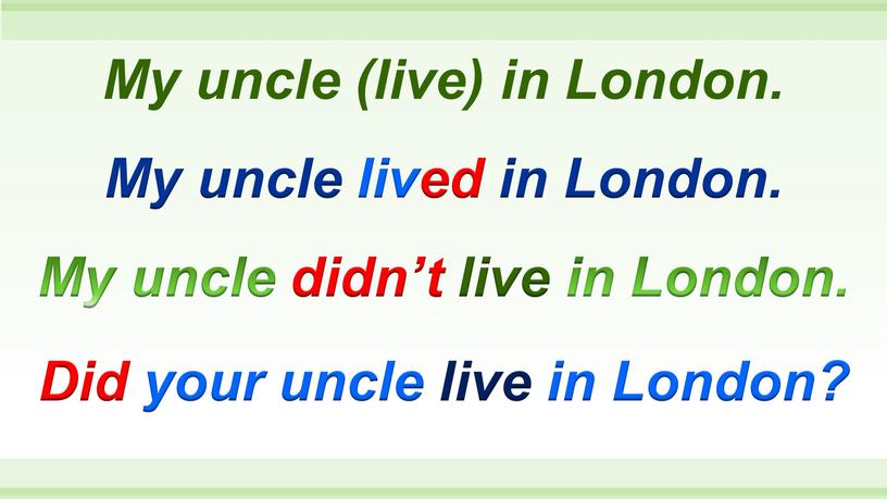 My uncle lived in London. My uncle (live) in