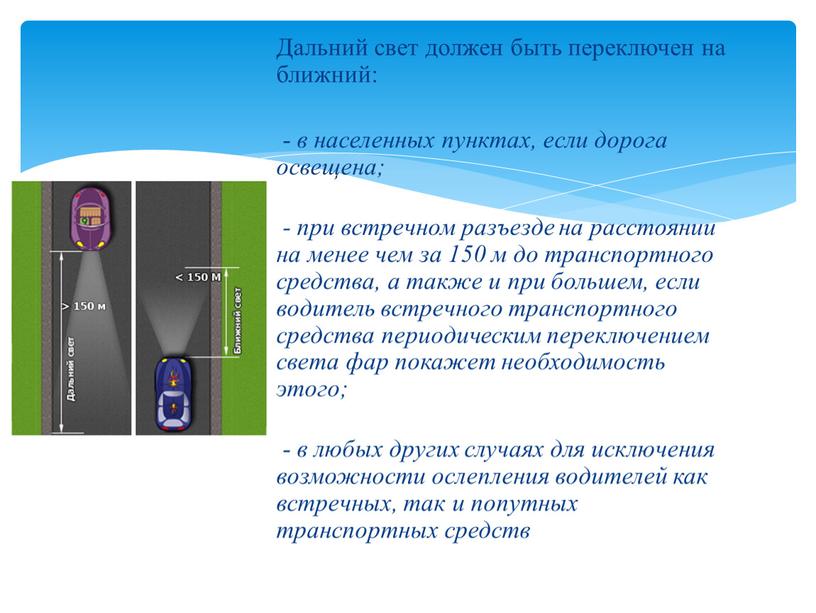 Дальний свет должен быть переключен на ближний: - в населенных пунктах, если дорога освещена; - при встречном разъезде на расстоянии на менее чем за 150…