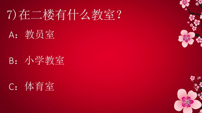 7)在二楼有什么教室？ A：教员室 B：小学教室 C：体育室